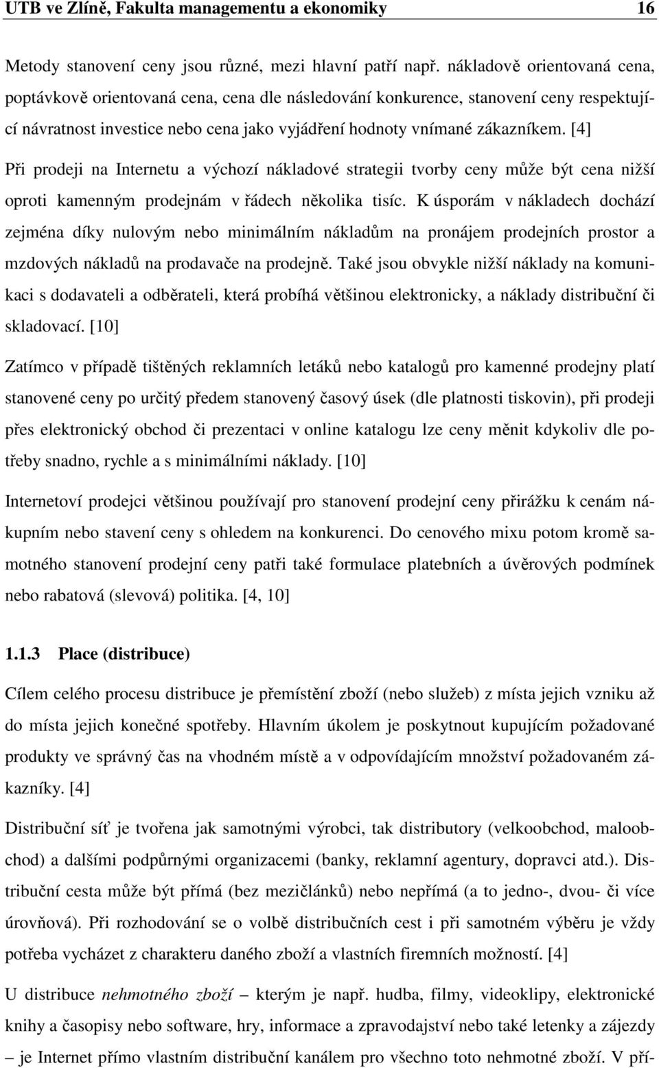 [4] Při prodeji na Internetu a výchozí nákladové strategii tvorby ceny může být cena nižší oproti kamenným prodejnám v řádech několika tisíc.