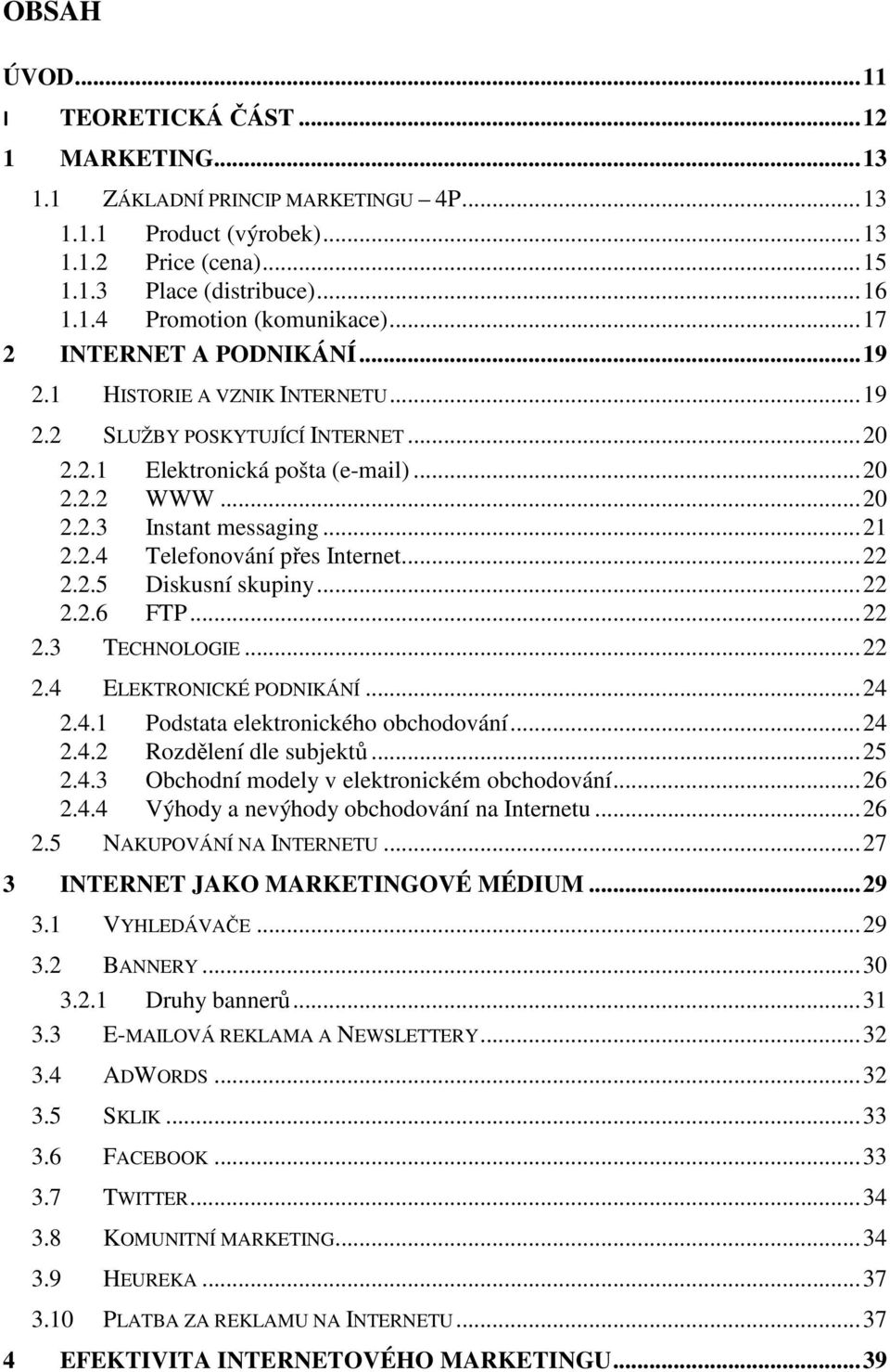 .. 22 2.2.5 Diskusní skupiny... 22 2.2.6 FTP... 22 2.3 TECHNOLOGIE... 22 2.4 ELEKTRONICKÉ PODNIKÁNÍ... 24 2.4.1 Podstata elektronického obchodování... 24 2.4.2 Rozdělení dle subjektů... 25 2.4.3 Obchodní modely v elektronickém obchodování.