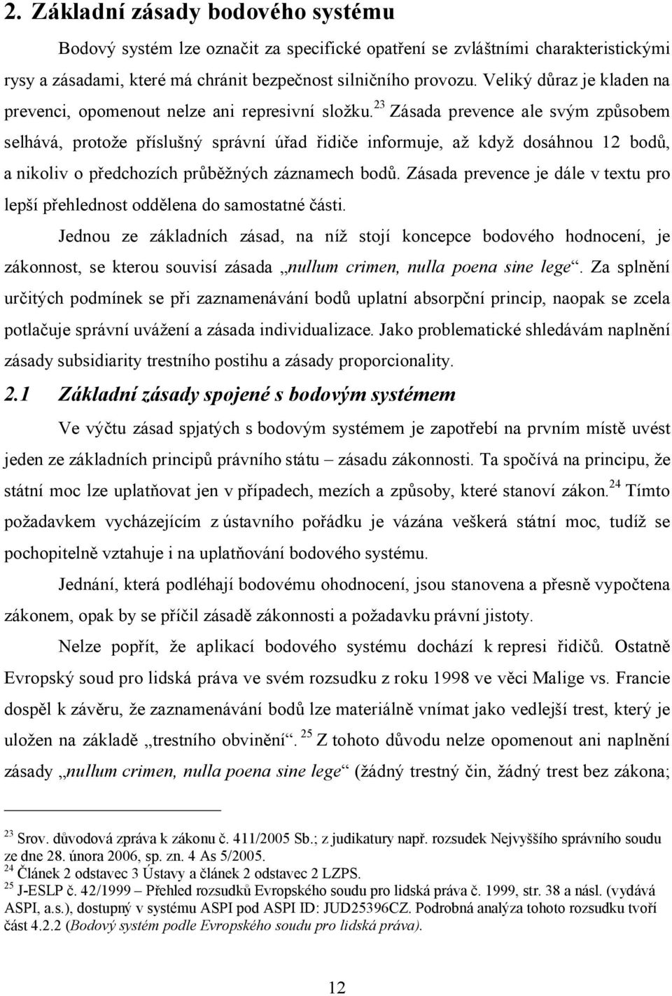 23 Zásada prevence ale svým způsobem selhává, protože příslušný správní úřad řidiče informuje, až když dosáhnou 12 bodů, a nikoliv o předchozích průběžných záznamech bodů.