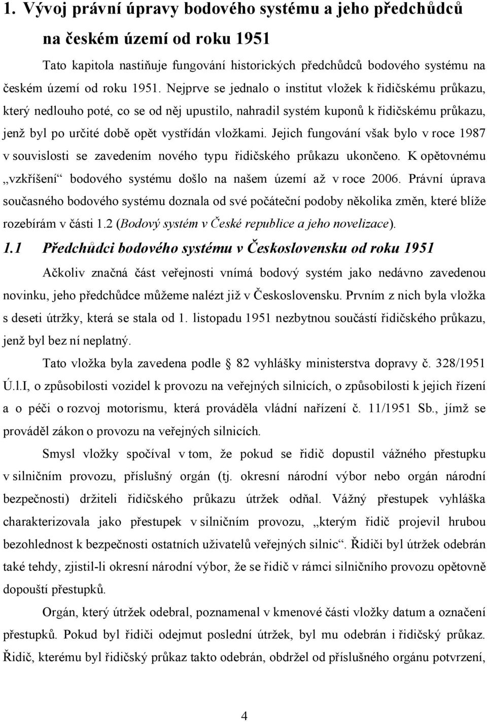 Jejich fungování však bylo v roce 1987 v souvislosti se zavedením nového typu řidičského průkazu ukončeno. K opětovnému vzkříšení bodového systému došlo na našem území až v roce 2006.