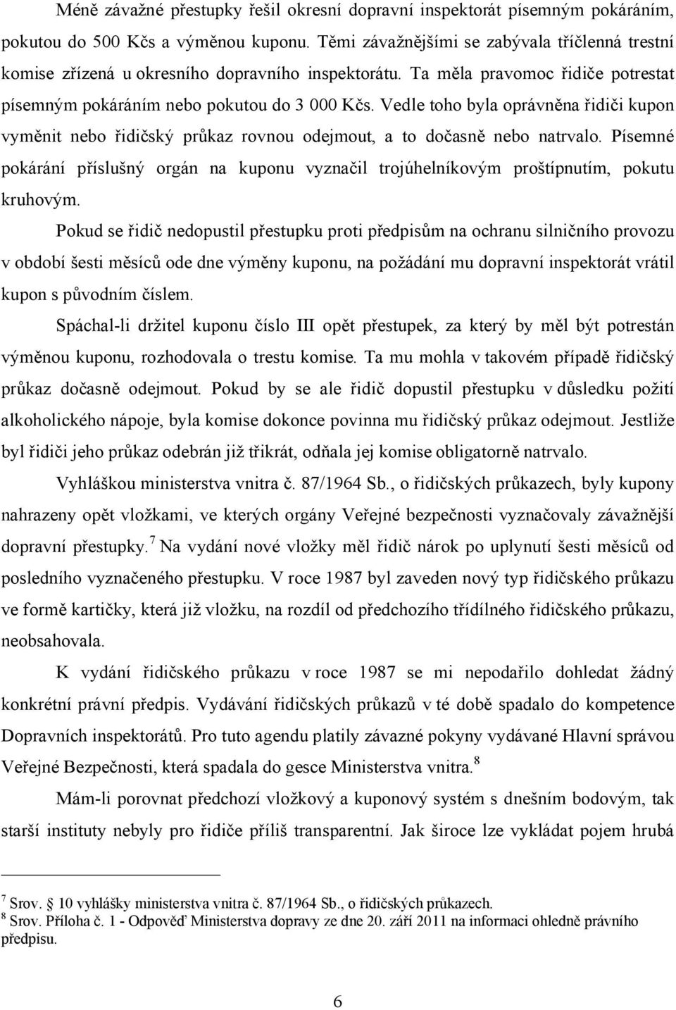 Vedle toho byla oprávněna řidiči kupon vyměnit nebo řidičský průkaz rovnou odejmout, a to dočasně nebo natrvalo.