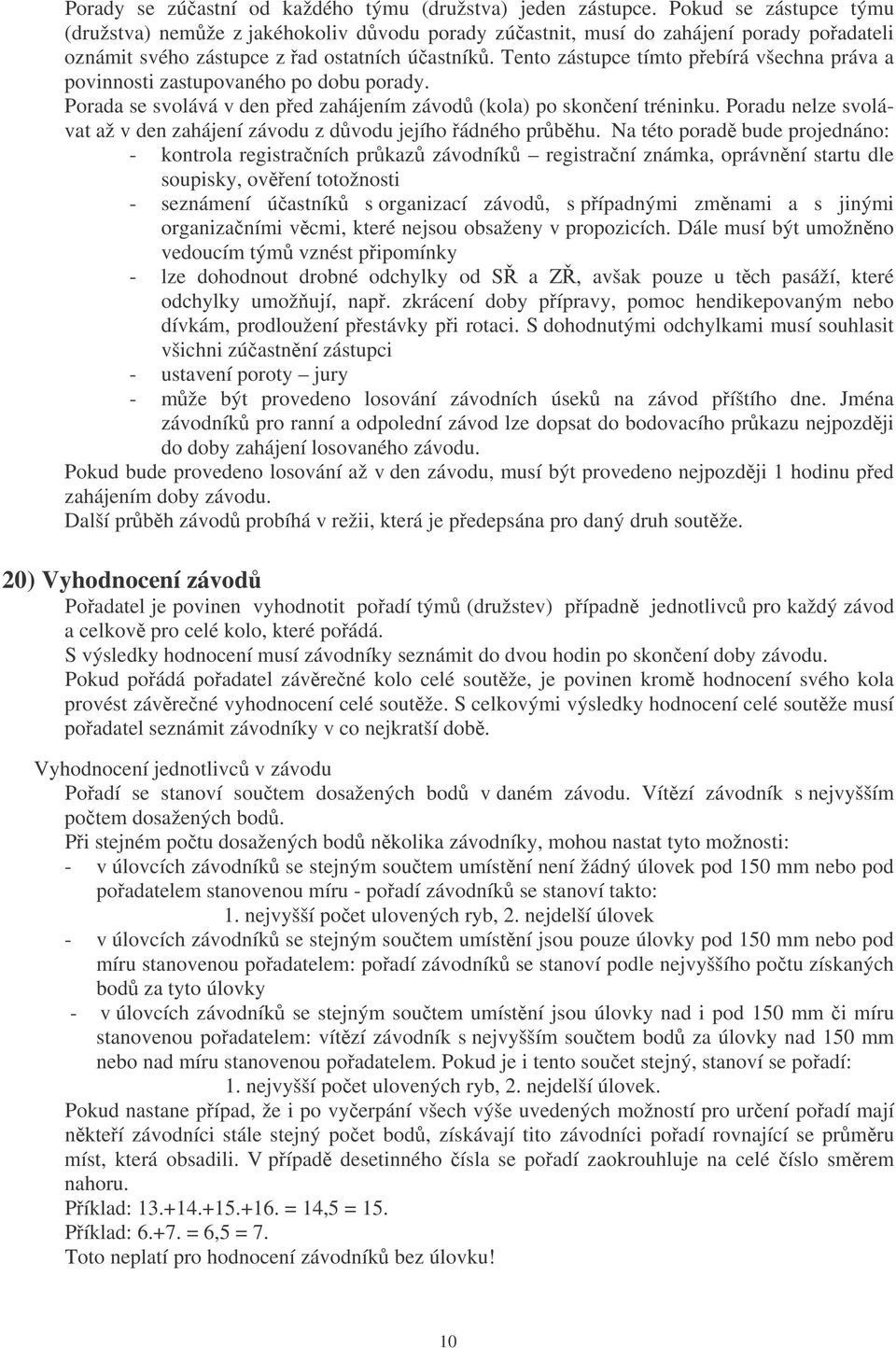 Tento zástupce tímto pebírá všechna práva a povinnosti zastupovaného po dobu porady. Porada se svolává v den ped zahájením závod (kola) po skonení tréninku.