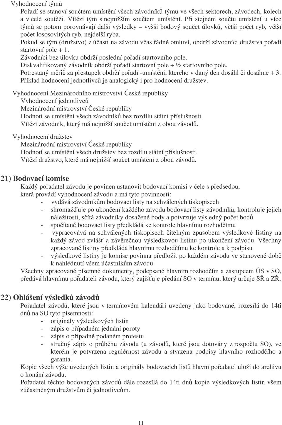 Pokud se tým (družstvo) z úasti na závodu vas ádn omluví, obdrží závodníci družstva poadí startovní pole + 1. Závodníci bez úlovku obdrží poslední poadí startovního pole.