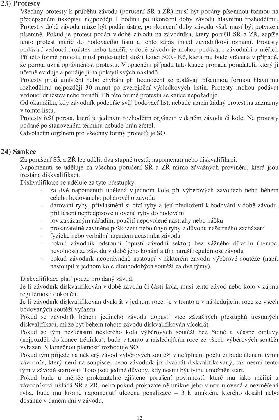 Pokud je protest podán v dob závodu na závodníka, který porušil S a Z, zapíše tento protest mi do bodovacího listu a tento zápis ihned závodníkovi oznámí.
