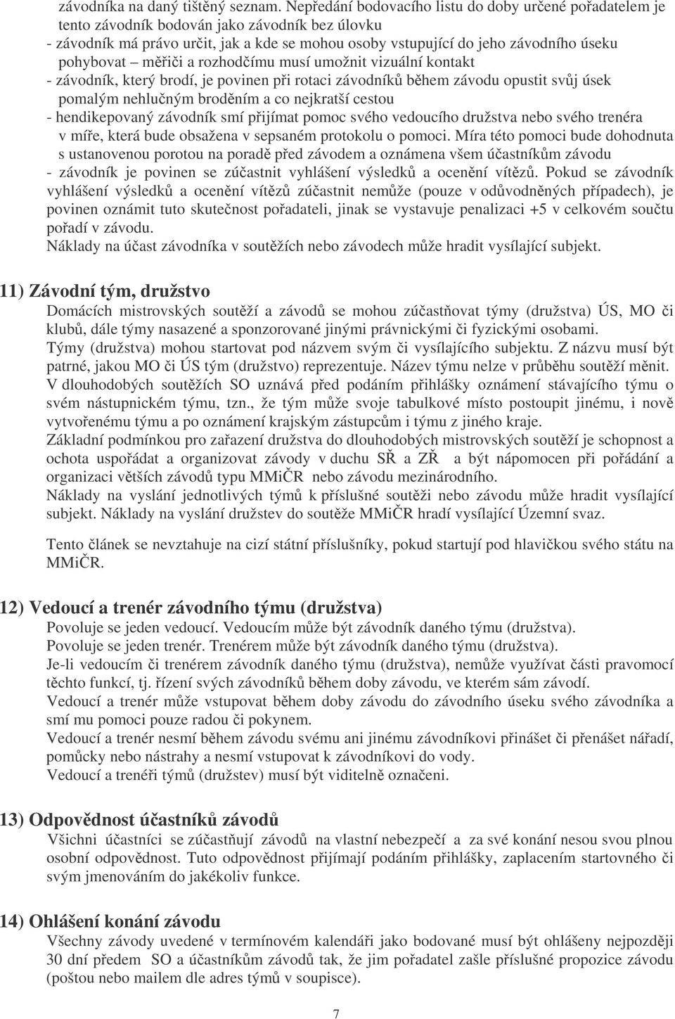 mii a rozhodímu musí umožnit vizuální kontakt - závodník, který brodí, je povinen pi rotaci závodník bhem závodu opustit svj úsek pomalým nehluným brodním a co nejkratší cestou - hendikepovaný