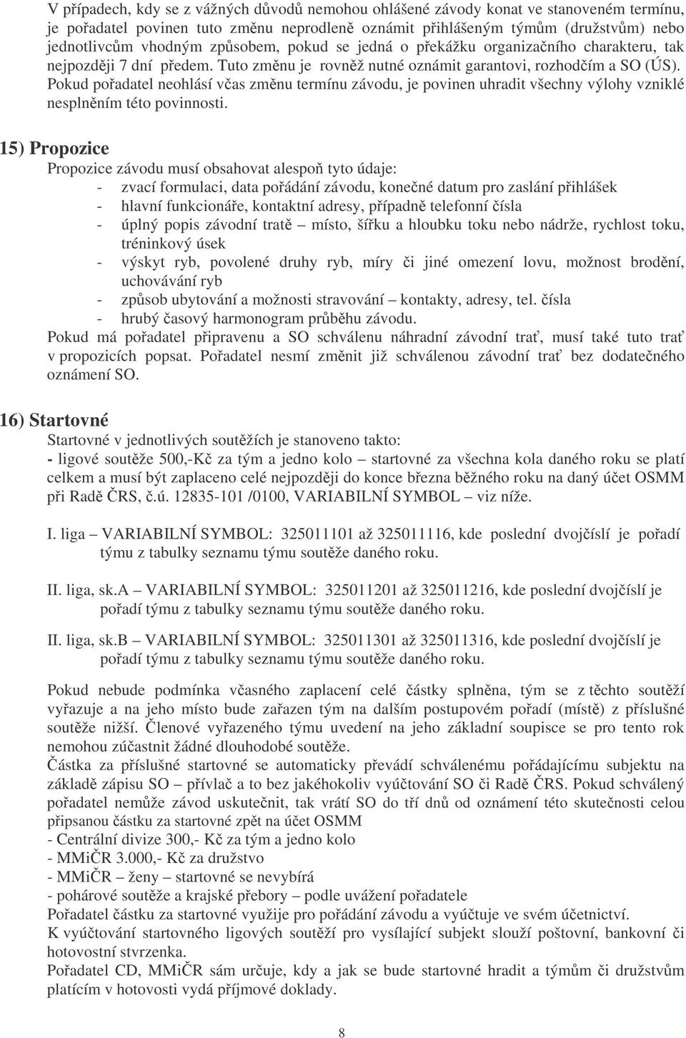 Pokud poadatel neohlásí vas zmnu termínu závodu, je povinen uhradit všechny výlohy vzniklé nesplnním této povinnosti.