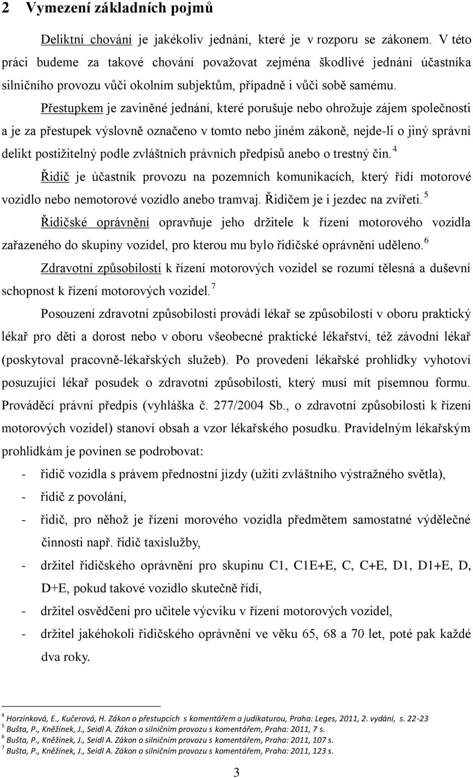 Přestupkem je zaviněné jednání, které porušuje nebo ohrožuje zájem společnosti a je za přestupek výslovně označeno v tomto nebo jiném zákoně, nejde-li o jiný správní delikt postižitelný podle