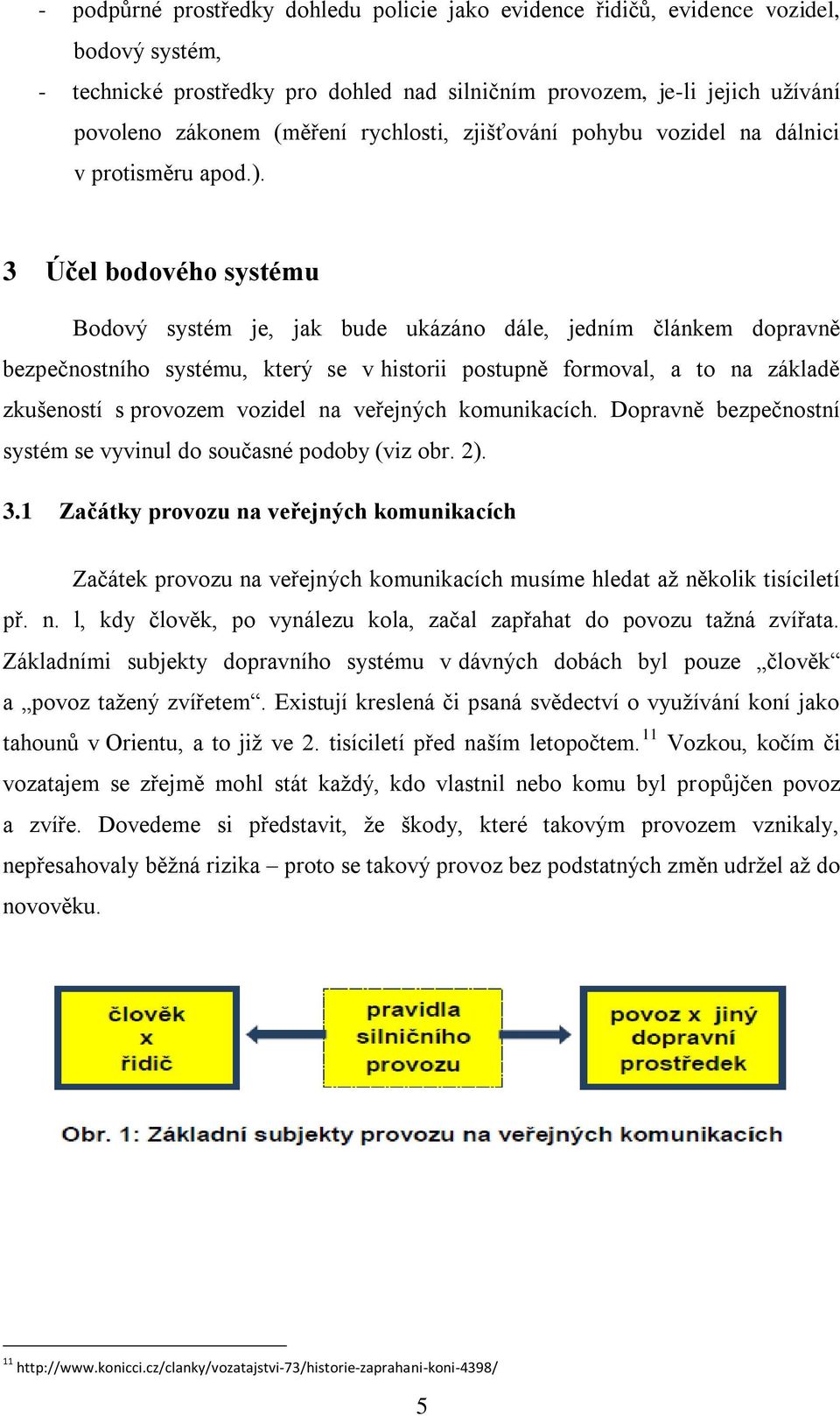 3 Účel bodového systému Bodový systém je, jak bude ukázáno dále, jedním článkem dopravně bezpečnostního systému, který se v historii postupně formoval, a to na základě zkušeností s provozem vozidel