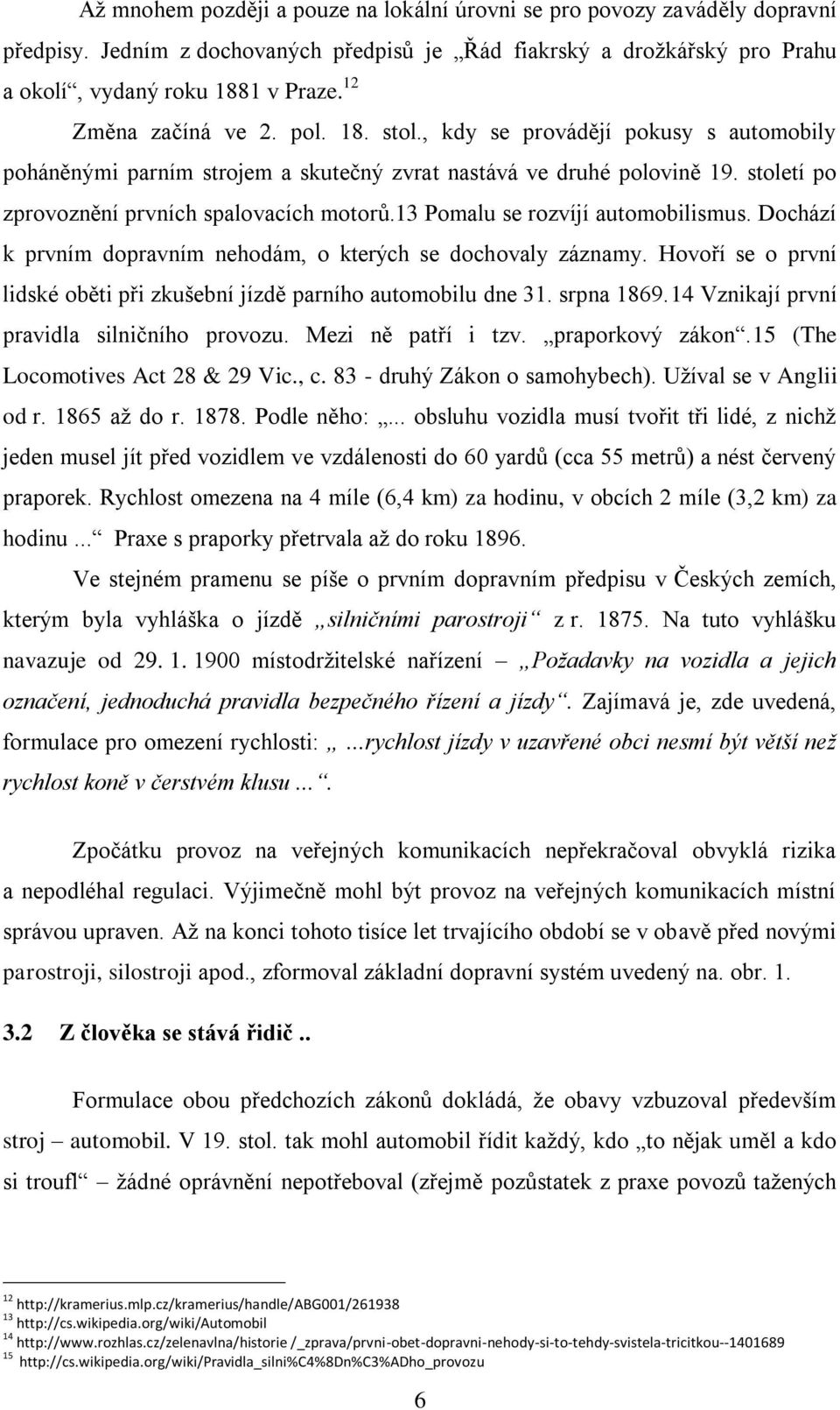 13 Pomalu se rozvíjí automobilismus. Dochází k prvním dopravním nehodám, o kterých se dochovaly záznamy. Hovoří se o první lidské oběti při zkušební jízdě parního automobilu dne 31. srpna 1869.