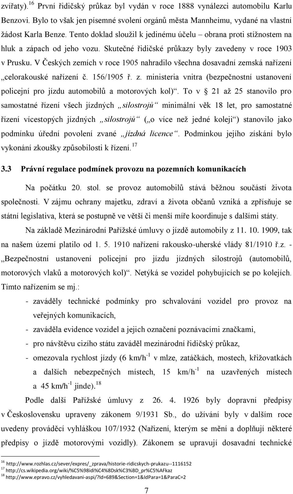 V Českých zemích v roce 1905 nahradilo všechna dosavadní zemská nařízení celorakouské nařízení č. 156/1905 ř. z. ministeria vnitra (bezpečnostní ustanovení policejní pro jízdu automobilů a motorových kol).