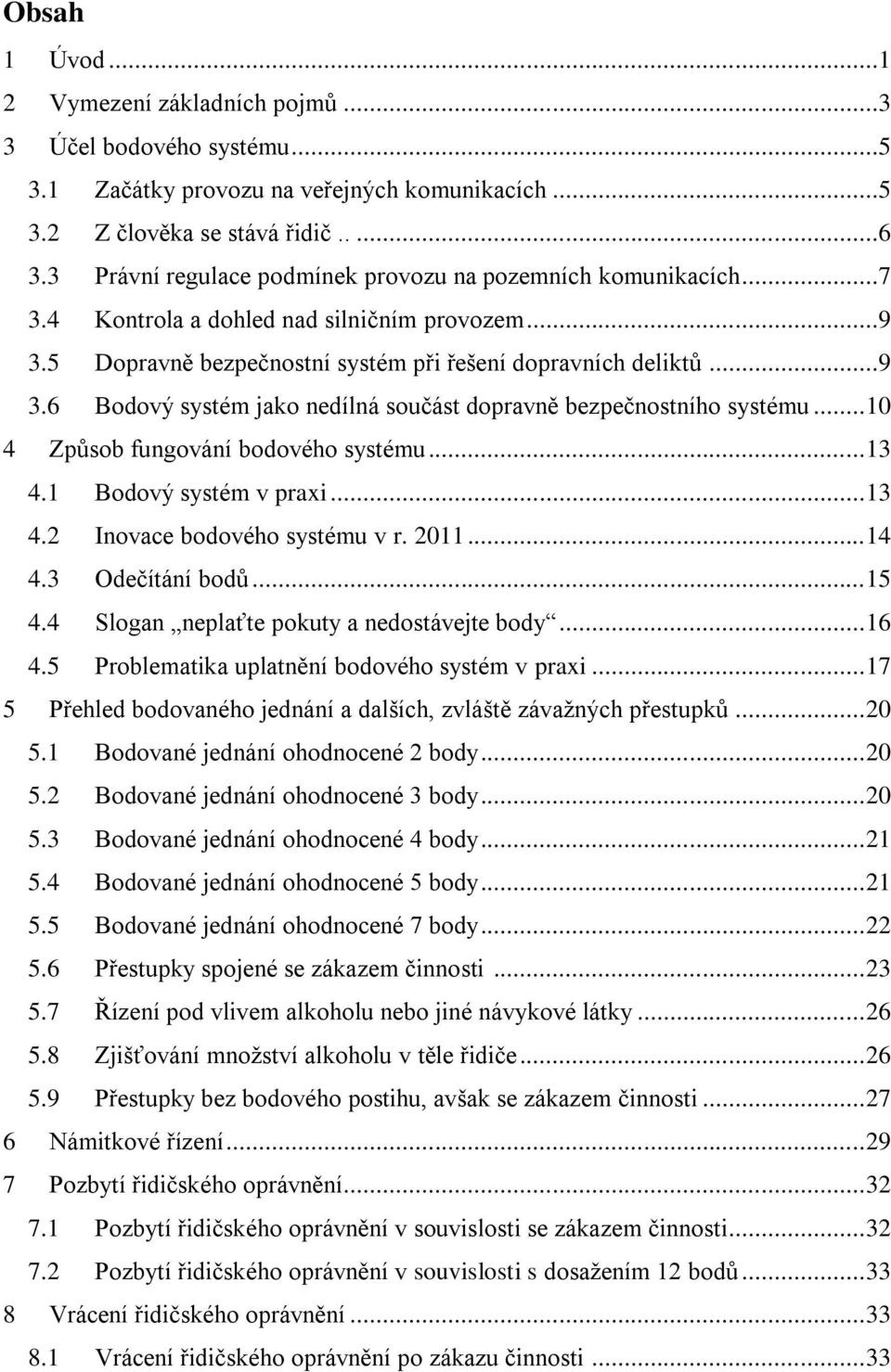 .. 10 4 Způsob fungování bodového systému... 13 4.1 Bodový systém v praxi... 13 4.2 Inovace bodového systému v r. 2011... 14 4.3 Odečítání bodů... 15 4.4 Slogan neplaťte pokuty a nedostávejte body.