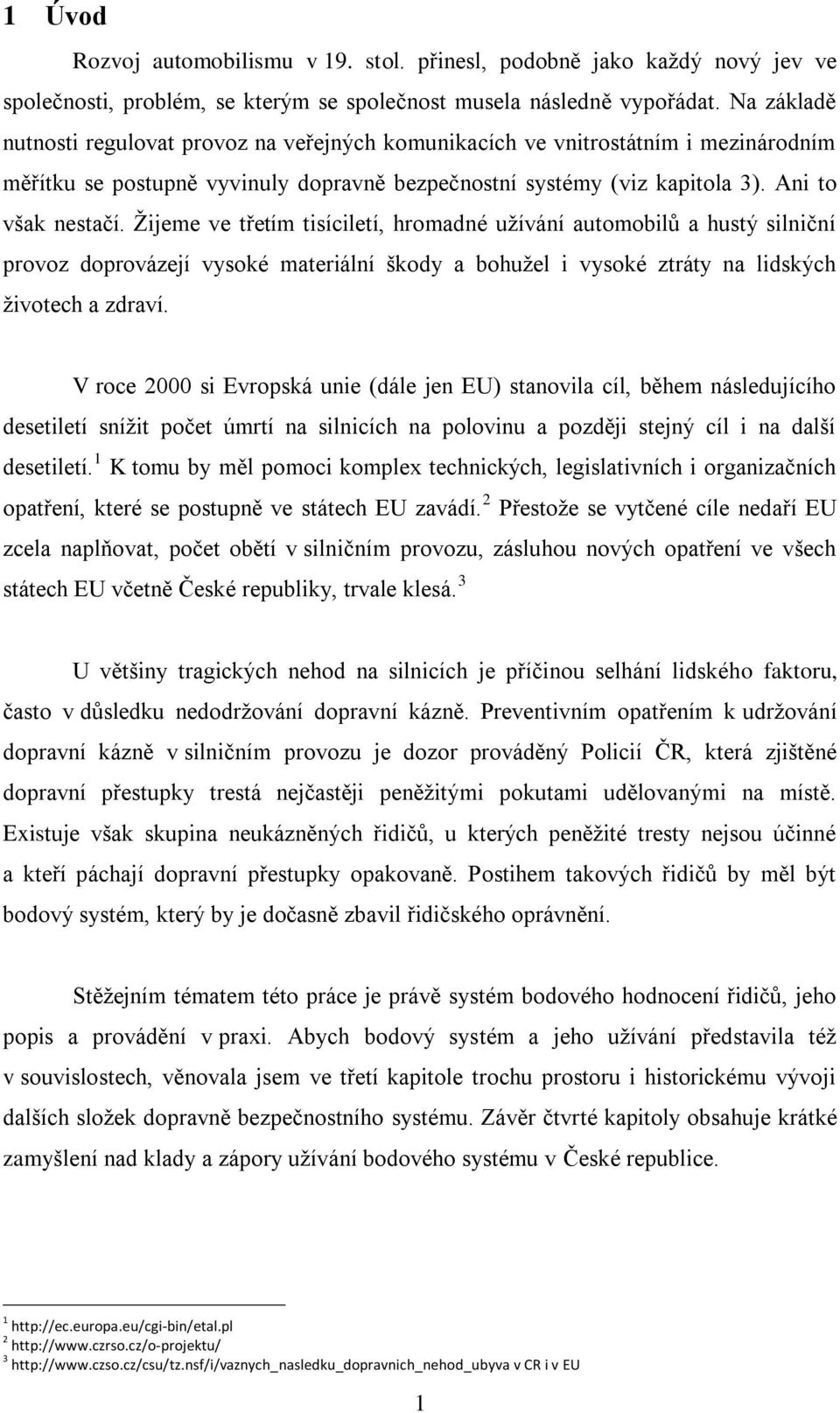 Žijeme ve třetím tisíciletí, hromadné užívání automobilů a hustý silniční provoz doprovázejí vysoké materiální škody a bohužel i vysoké ztráty na lidských životech a zdraví.