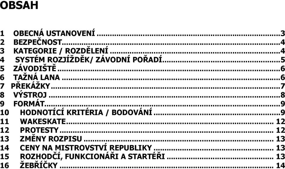 .. 7 8 VÝSTROJ... 8 9 FORMÁT... 9 10 HODNOTÍCÍ KRITÉRIA / BODOVÁNÍ... 9 11 WAKESKATE.