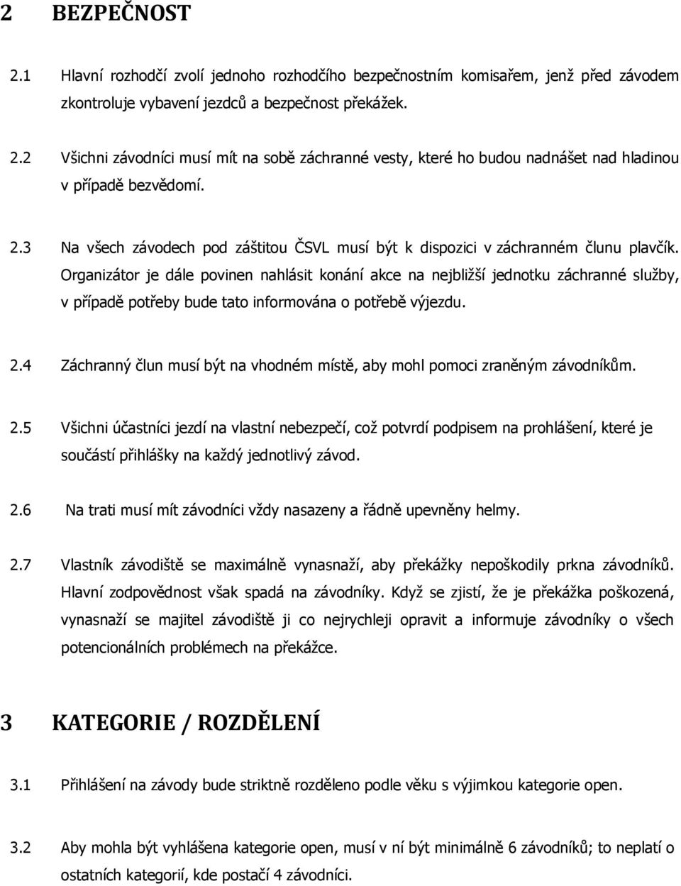 Organizátor je dále povinen nahlásit konání akce na nejbližší jednotku záchranné služby, v případě potřeby bude tato informována o potřebě výjezdu. 2.