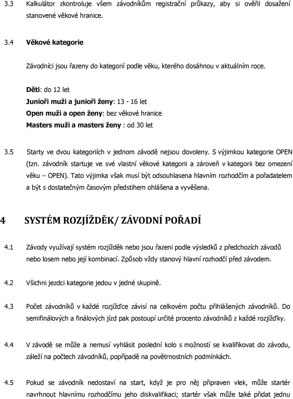 Děti: do 12 let Junioři muži a junioři ženy: 13-16 let Open muži a open ženy: bez věkové hranice Masters muži a masters ženy : od 30 let 3.5 Starty ve dvou kategoriích v jednom závodě nejsou dovoleny.