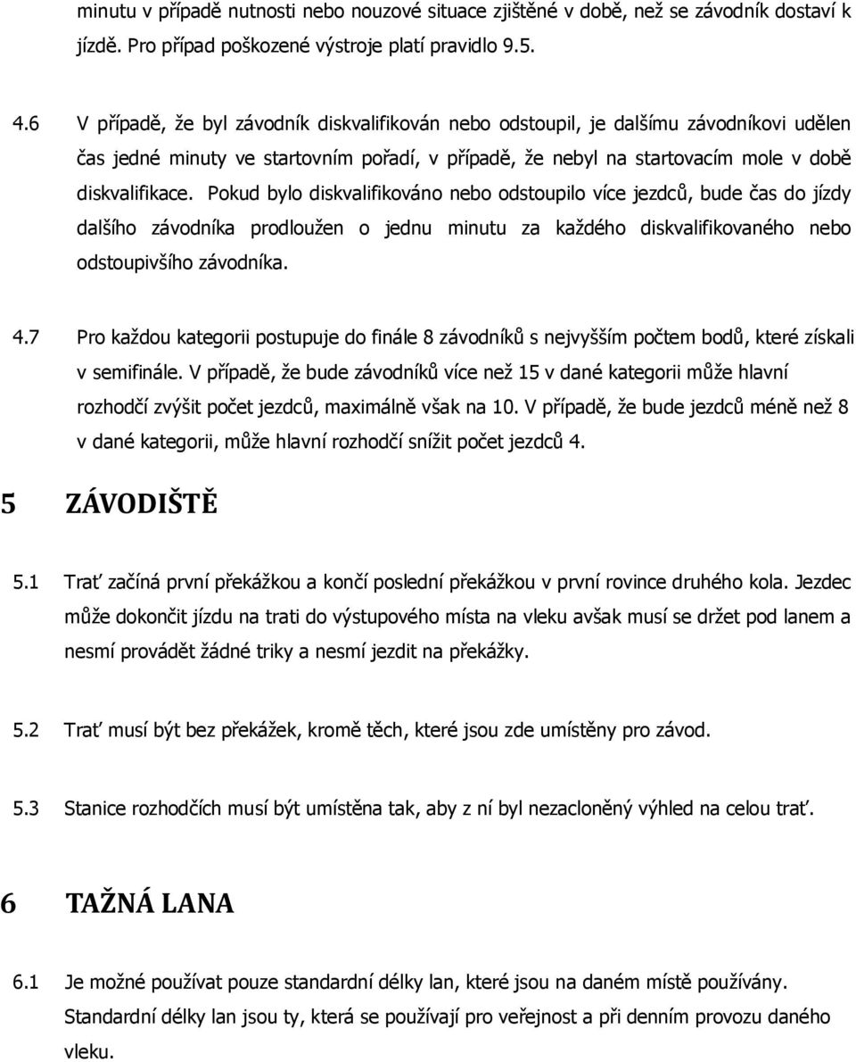 Pokud bylo diskvalifikováno nebo odstoupilo více jezdců, bude čas do jízdy dalšího závodníka prodloužen o jednu minutu za každého diskvalifikovaného nebo odstoupivšího závodníka. 4.