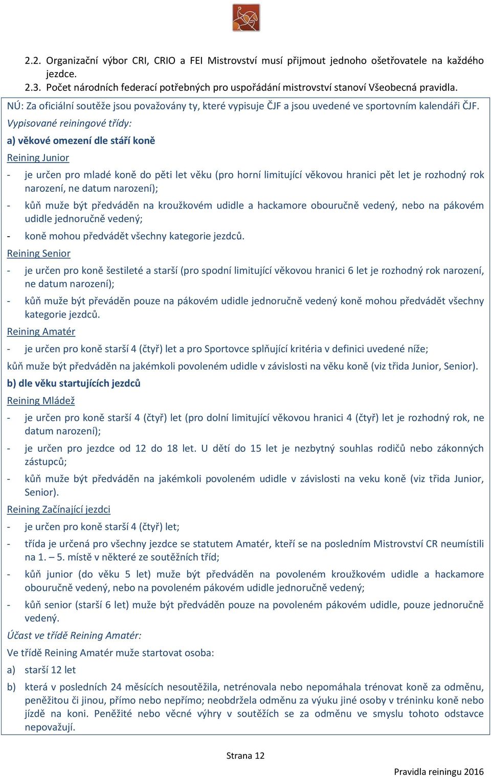 Vypisované reiningové třídy: a) věkové omezení dle stáří koně Reining Junior - je určen pro mladé koně do pěti let věku (pro horní limitující věkovou hranici pět let je rozhodný rok narození, ne