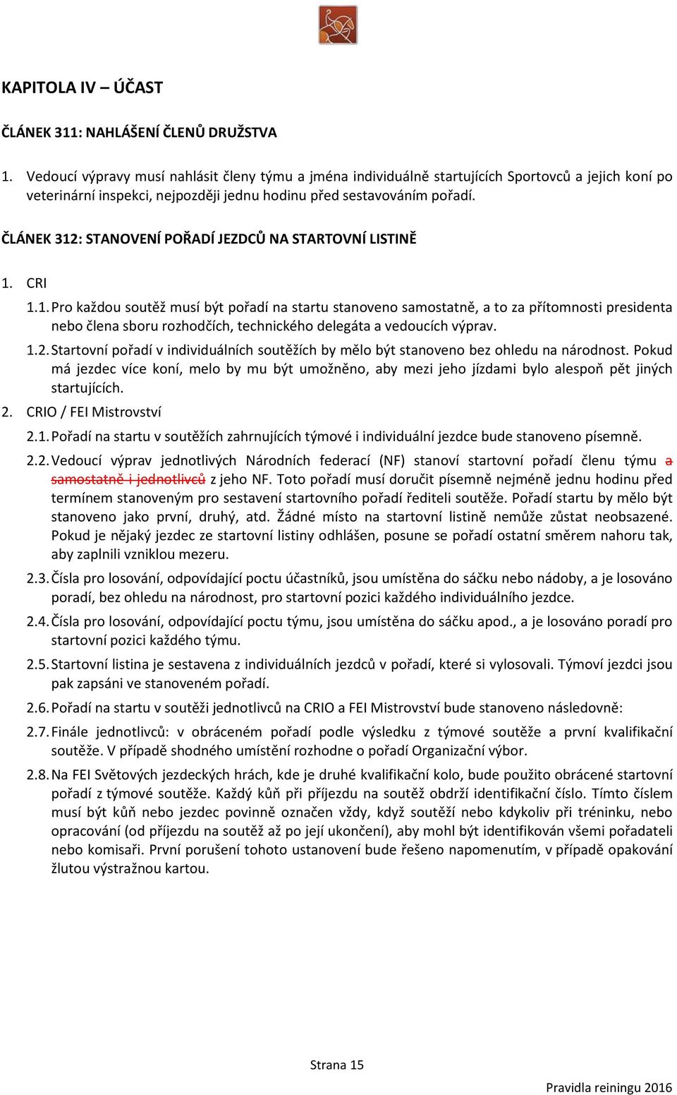 ČLÁNEK 312: STANOVENÍ POŘADÍ JEZDCŮ NA STARTOVNÍ LISTINĚ 1. CRI 1.1. Pro každou soutěž musí být pořadí na startu stanoveno samostatně, a to za přítomnosti presidenta nebo člena sboru rozhodčích, technického delegáta a vedoucích výprav.