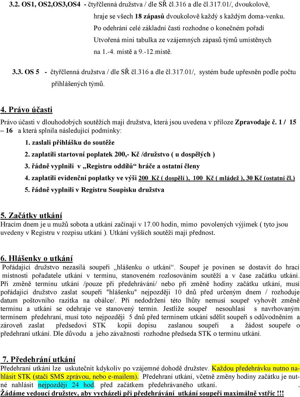 316 a dle čl.317.01/, systém bude upřesněn podle počtu přihlášených týmů. 4. Právo účasti Právo účasti v dlouhodobých soutěžích mají družstva, která jsou uvedena v příloze Zpravodaje č.