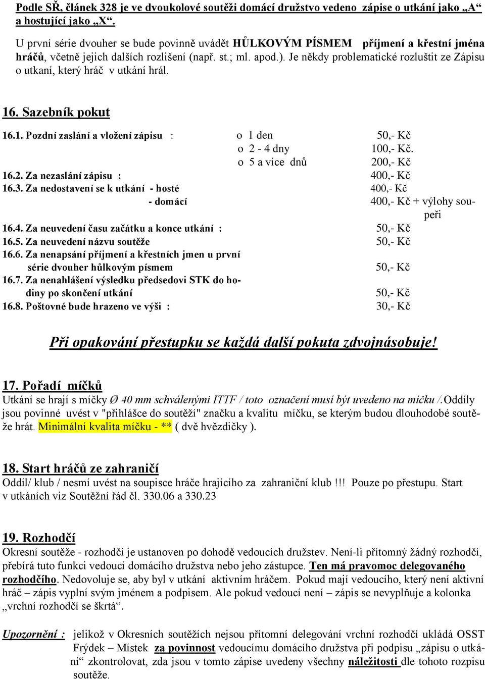 Je někdy problematické rozluštit ze Zápisu o utkaní, který hráč v utkání hrál. 16. Sazebník pokut 16.1. Pozdní zaslání a vložení zápisu : o 1 den 50,- Kč o 2-4 dny 100,- Kč.