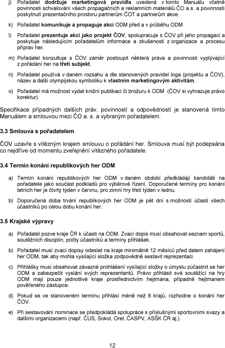 zkušenosti z organizace a procesu příprav her. m) Pořadatel konzultuje s ČOV záměr postoupit některá práva a povinnosti vyplývající z pořádání her na třetí subjekt.