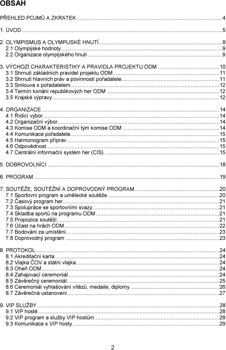 4 Termín konání republikových her ODM... 12 3.5 Krajské výpravy... 12 4. ORGANIZACE... 14 4.1 Řídící výbor... 14 4.2 Organizační výbor... 14 4.3 Komise ODM a koordinační tým komise ODM... 14 4.4 Komunikace pořadatele.