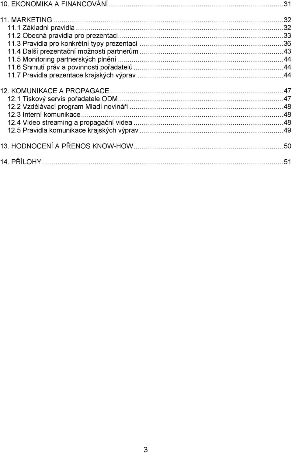 6 Shrnutí práv a povinnosti pořadatelů... 44 11.7 Pravidla prezentace krajských výprav... 44 12. KOMUNIKACE A PROPAGACE... 47 12.1 Tiskový servis pořadatele ODM.