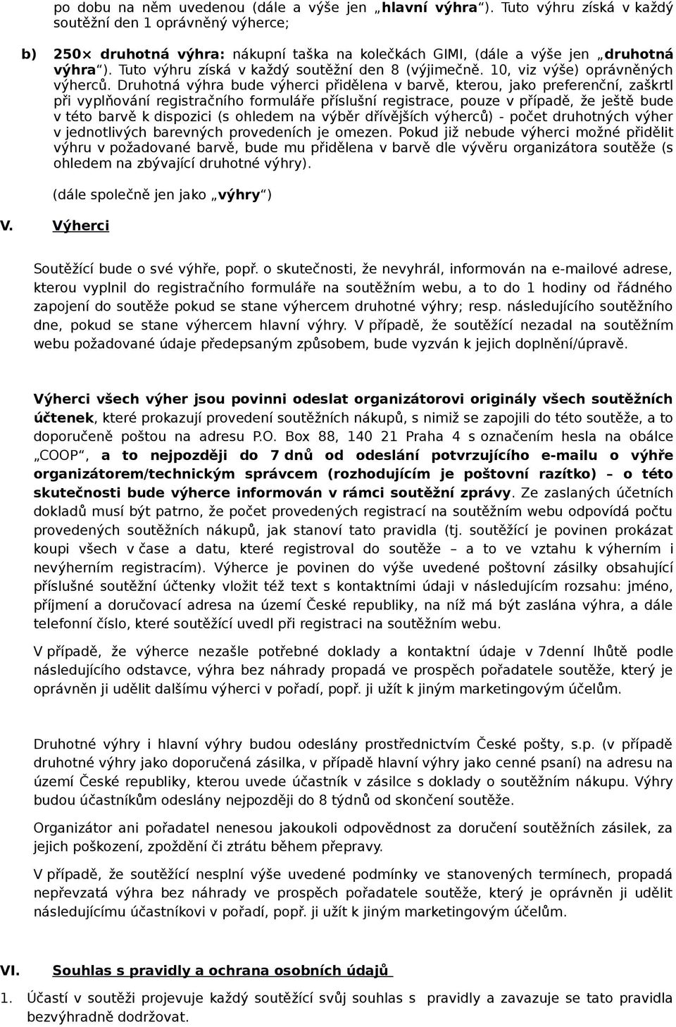 Tuto výhru získá v každý soutěžní den 8 (výjimečně. 10, viz výše) oprávněných výherců.