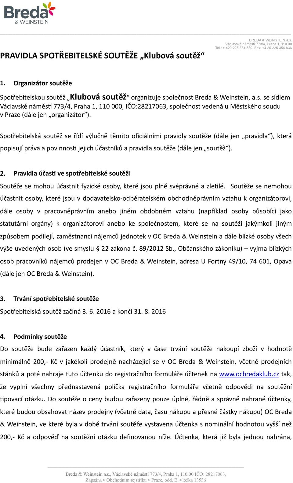 Pravidla účasm ve spotřebitelské soutěži Soutěže se mohou účastnit fyzické osoby, které jsou plně svéprávné a zle\lé.