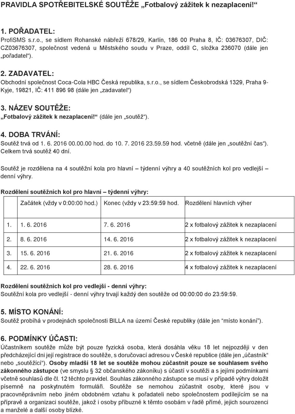 2. ZADAVATEL: Obchodní společnost Coca-Cola HBC Česká republika, s.r.o., se sídlem Českobrodská 1329, Praha 9- Kyje, 19821, IČ: 411 896 98 (dále jen zadavatel ) 3.