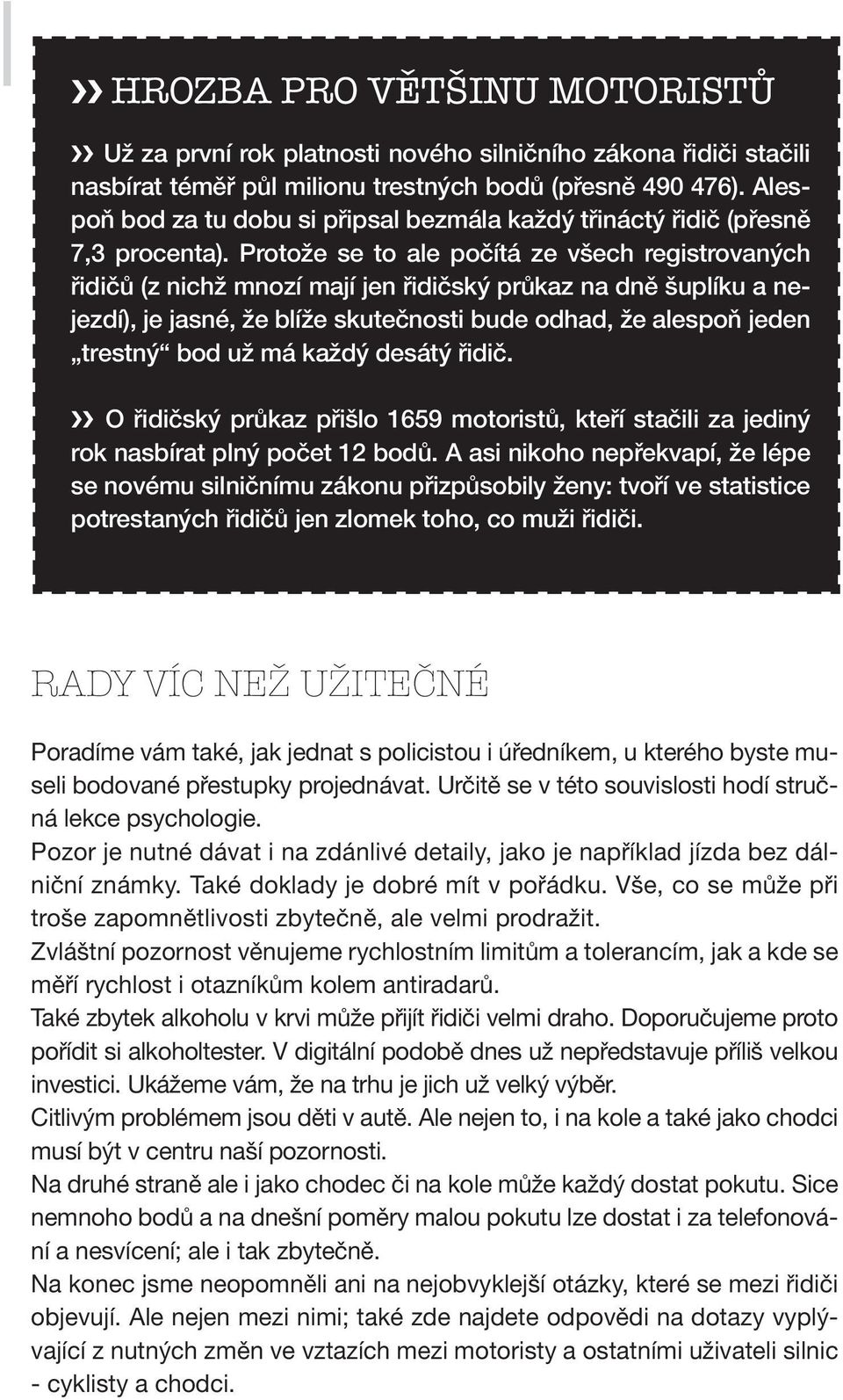Protože se to ale počítá ze všech registrovaných řidičů (z nichž mnozí mají jen řidičský průkaz na dně šuplíku a nejezdí), je jasné, že blíže skutečnosti bude odhad, že alespoň jeden trestný bod už