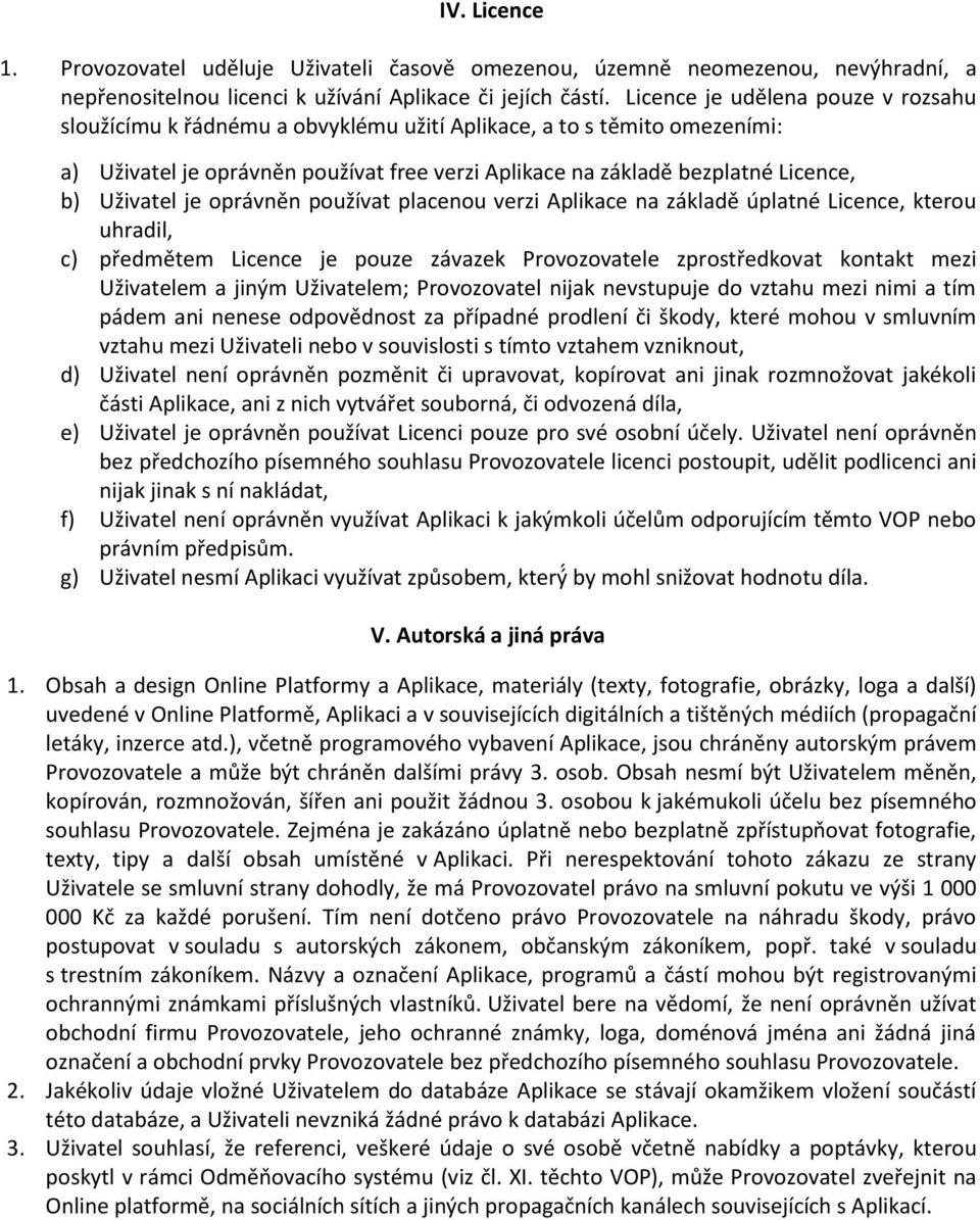 Uživatel je oprávněn používat placenou verzi Aplikace na základě úplatné Licence, kterou uhradil, c) předmětem Licence je pouze závazek Provozovatele zprostředkovat kontakt mezi Uživatelem a jiným