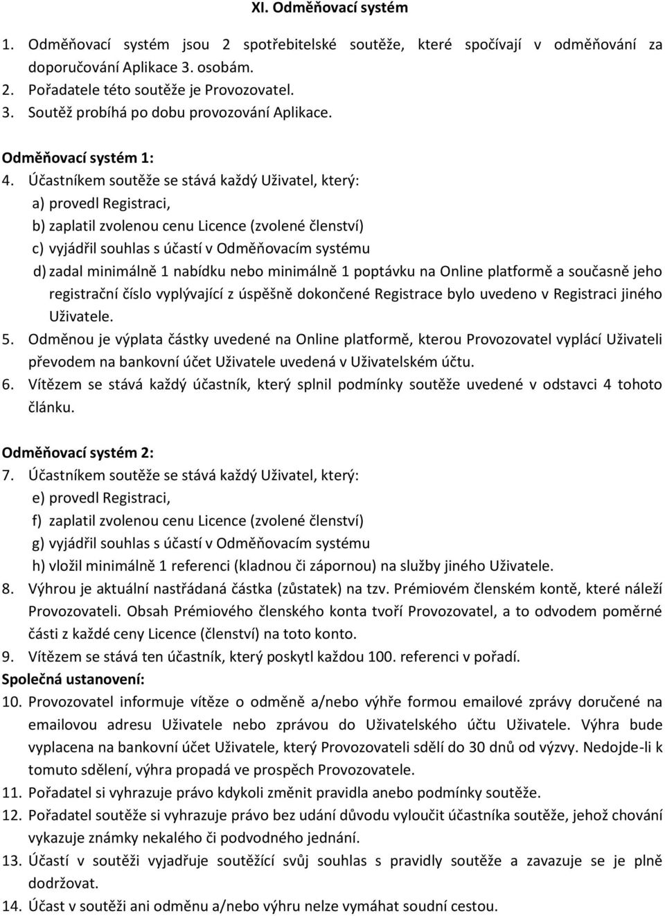 Účastníkem soutěže se stává každý Uživatel, který: a) provedl Registraci, b) zaplatil zvolenou cenu Licence (zvolené členství) c) vyjádřil souhlas s účastí v Odměňovacím systému d) zadal minimálně 1