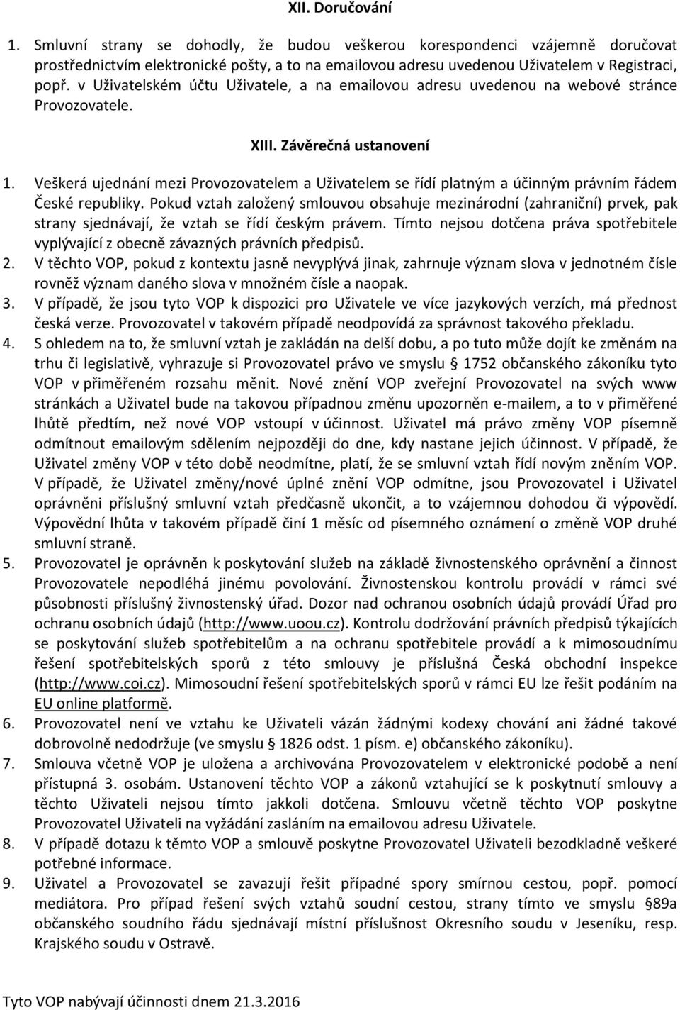 Veškerá ujednání mezi Provozovatelem a Uživatelem se řídí platným a účinným právním řádem České republiky.