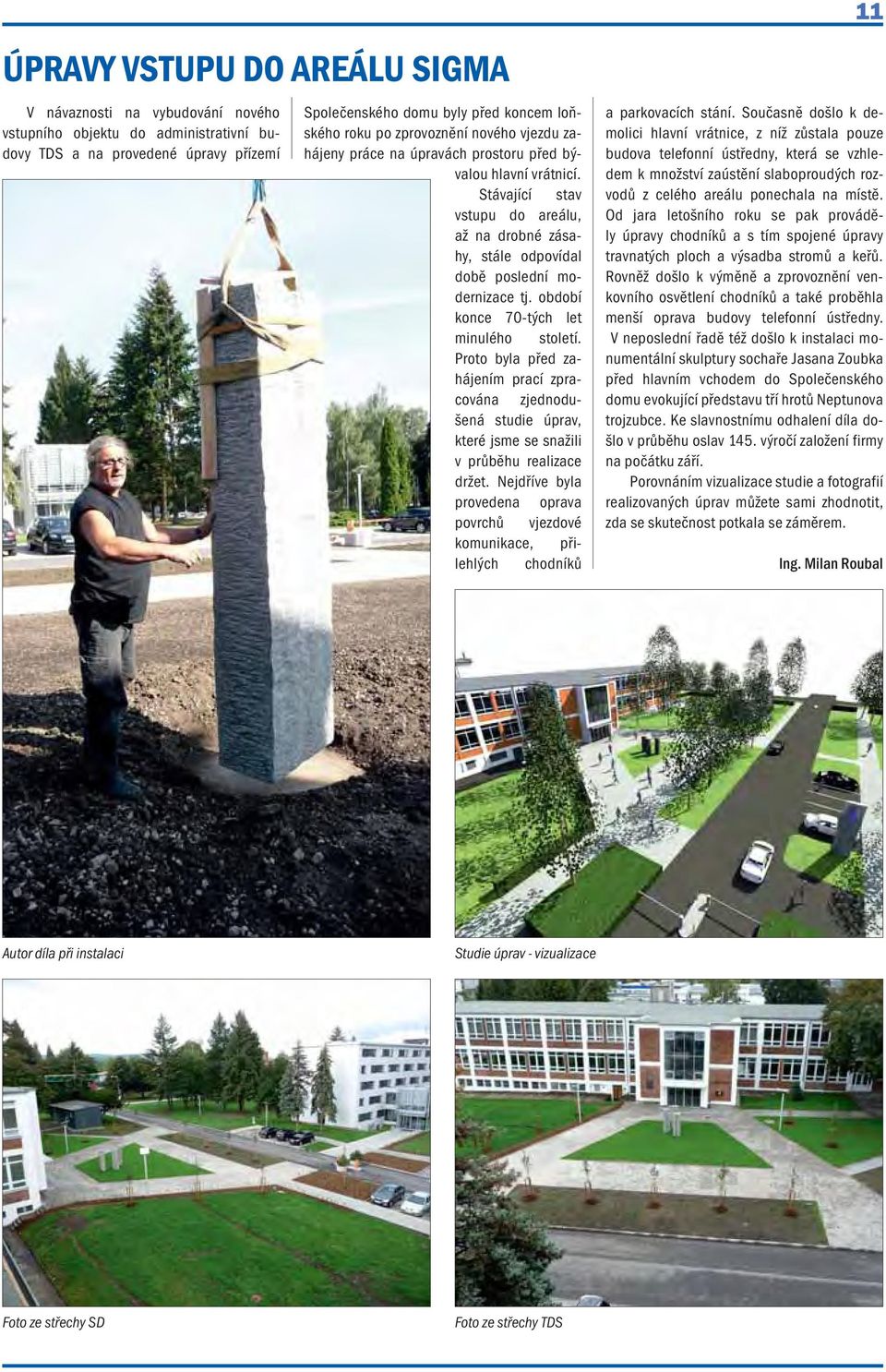 období konce 70-tých let minulého století. Proto byla před zahájením prací zpracována zjednodušená studie úprav, které jsme se snažili v průběhu realizace držet.