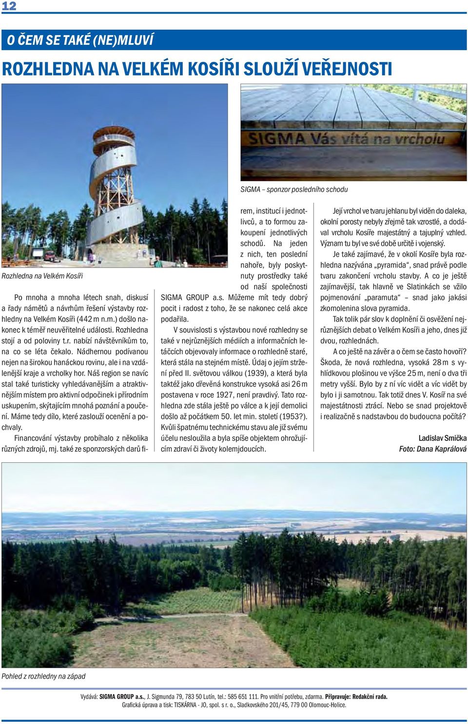 Nádhernou podívanou nejen na širokou hanáckou rovinu, ale i na vzdálenější kraje a vrcholky hor.