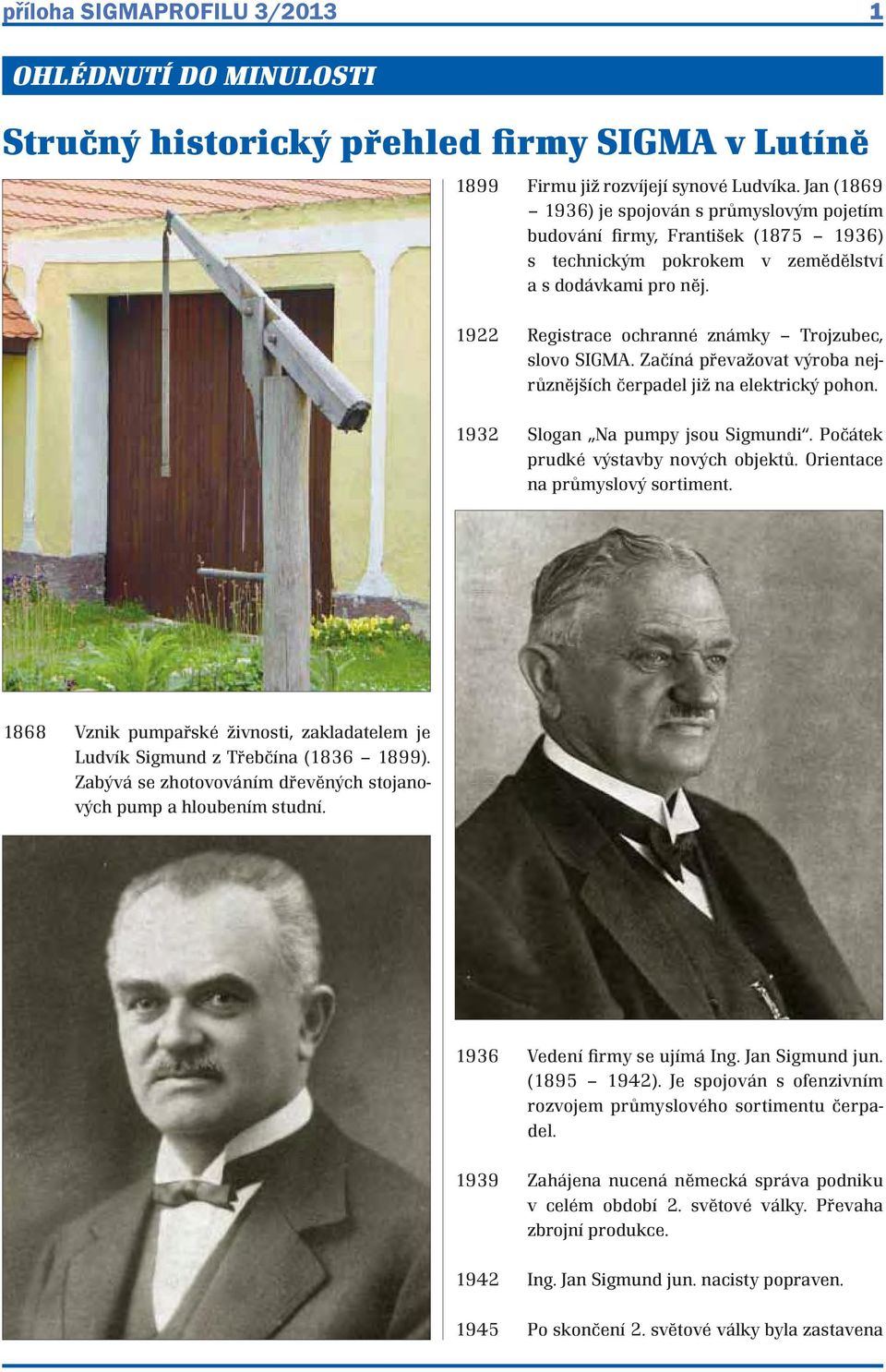 1922 Registrace ochranné známky Trojzubec, slovo SIGMA. Začíná převažovat výroba nejrůznějších čerpadel již na elektrický pohon. 1932 Slogan Na pumpy jsou Sigmundi.