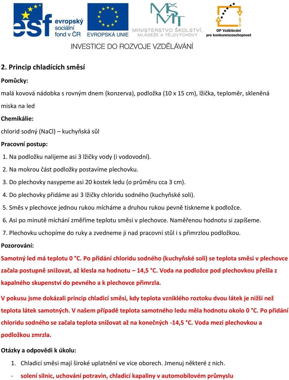 Do plechovky přidáme asi 3 lžičky chloridu sodného (kuchyňské soli). 5. Směs v plechovce jednou rukou mícháme a druhou rukou pevně tiskneme k podložce. 6.