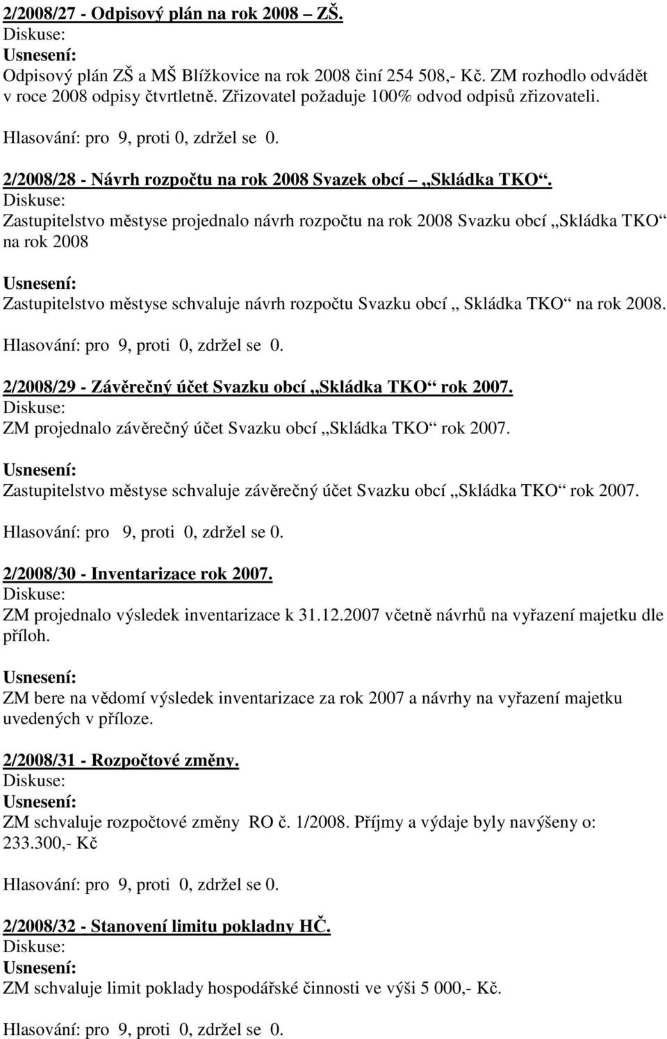 Zastupitelstvo městyse projednalo návrh rozpočtu na rok 2008 Svazku obcí Skládka TKO na rok 2008 Zastupitelstvo městyse schvaluje návrh rozpočtu Svazku obcí Skládka TKO na rok 2008.