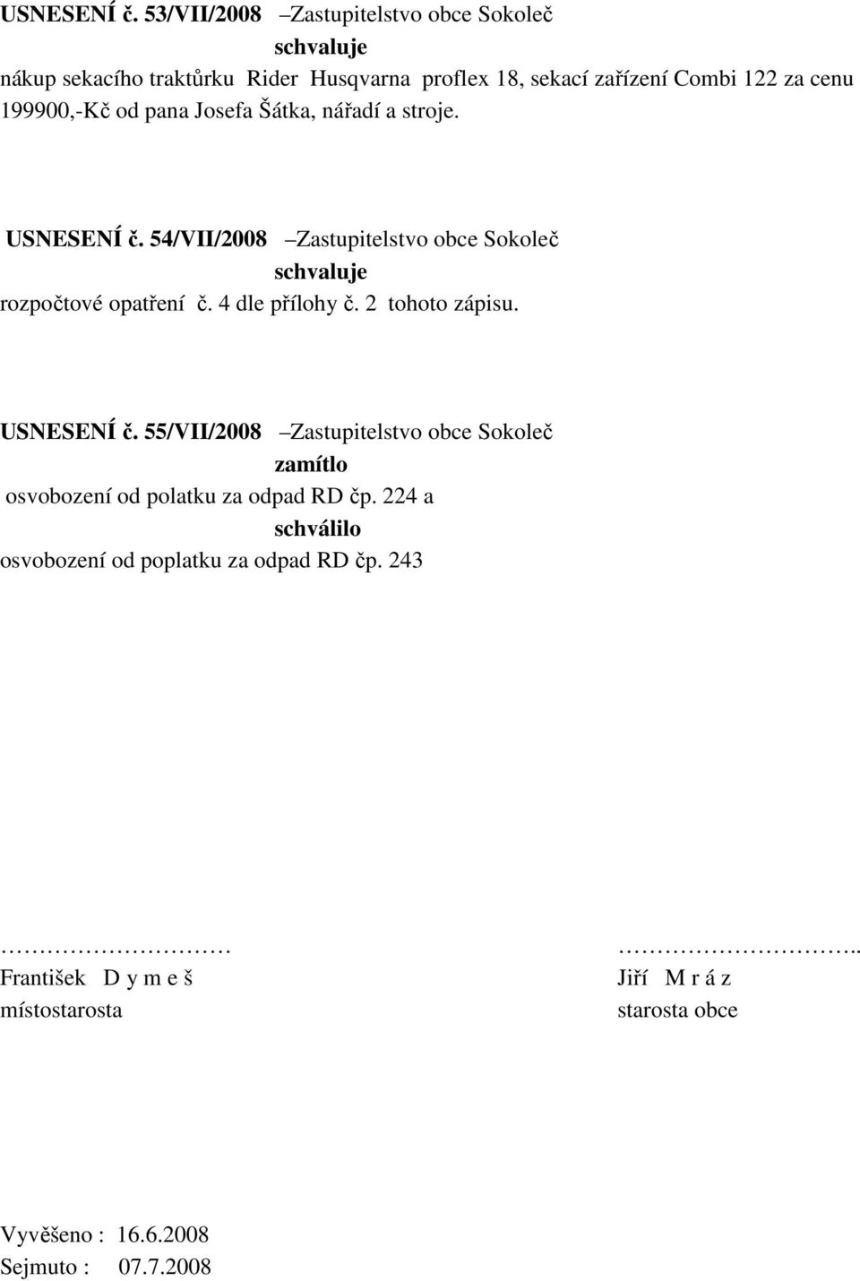 od pana Josefa Šátka, nářadí a stroje.  54/VII/2008 Zastupitelstvo obce Sokoleč rozpočtové opatření č. 4 dle přílohy č. 2 tohoto zápisu.