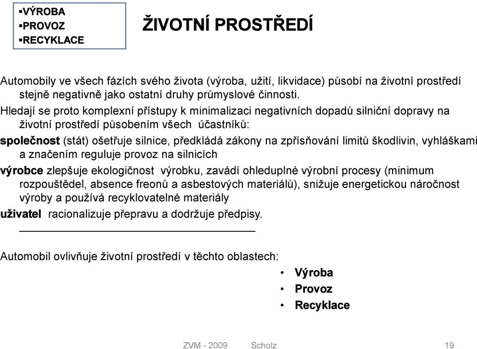 zpřísňování limitů škodlivin, vyhláškami a značením reguluje provoz na silnicích výrobce zlepšuje ekologičnost výrobku, zavádí ohleduplné výrobní procesy (minimum rozpouštědel, absence freonů a