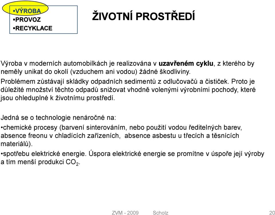 Proto je důležité množství těchto odpadů snižovat vhodně volenými výrobními pochody, které jsou ohleduplné k životnímu prostředí.