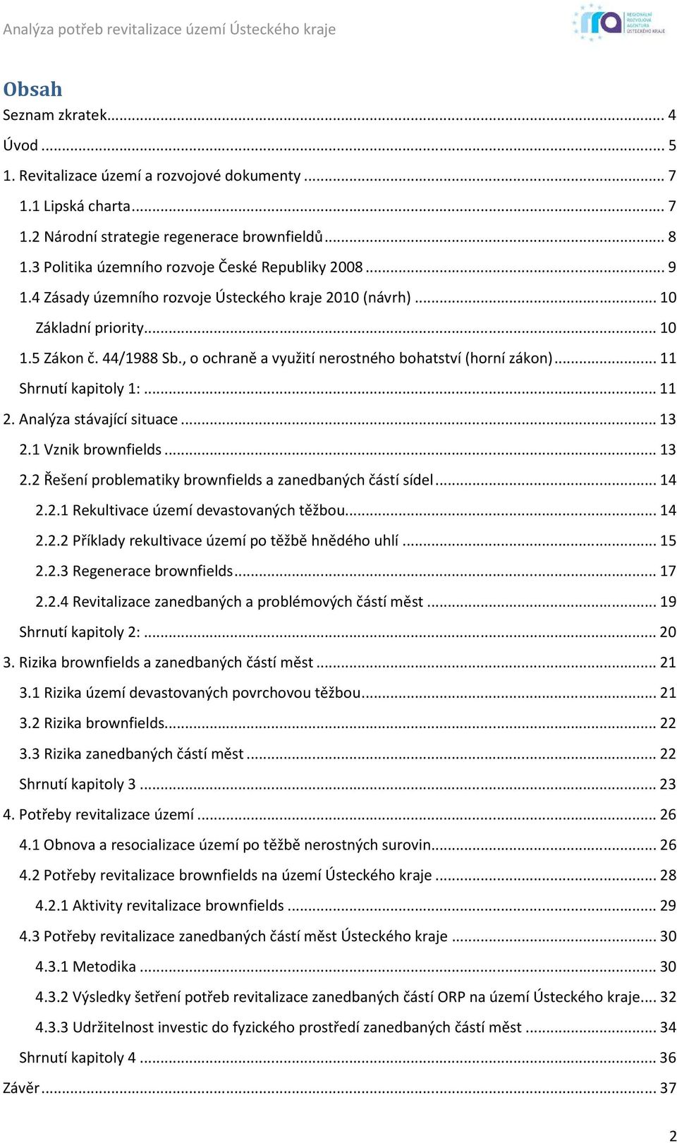 , o ochraně a využití nerostného bohatství (horní zákon)... 11 Shrnutí kapitoly 1:... 11 2. Analýza stávající situace... 13 2.1 Vznik brownfields... 13 2.2 Řešení problematiky brownfields a zanedbaných částí sídel.