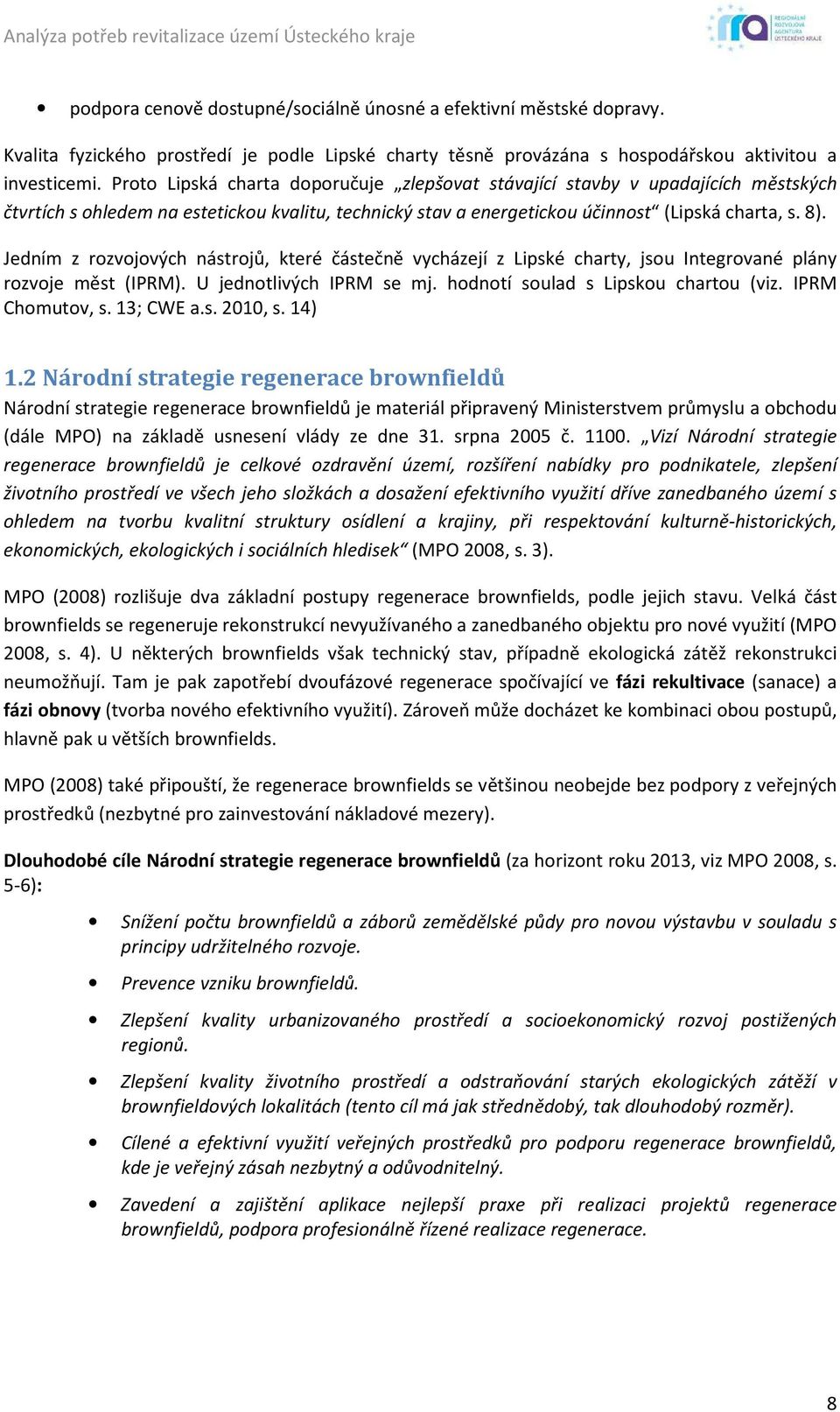 Jedním z rozvojových nástrojů, které částečně vycházejí z Lipské charty, jsou Integrované plány rozvoje měst (IPRM). U jednotlivých IPRM se mj. hodnotí soulad s Lipskou chartou (viz. IPRM Chomutov, s.
