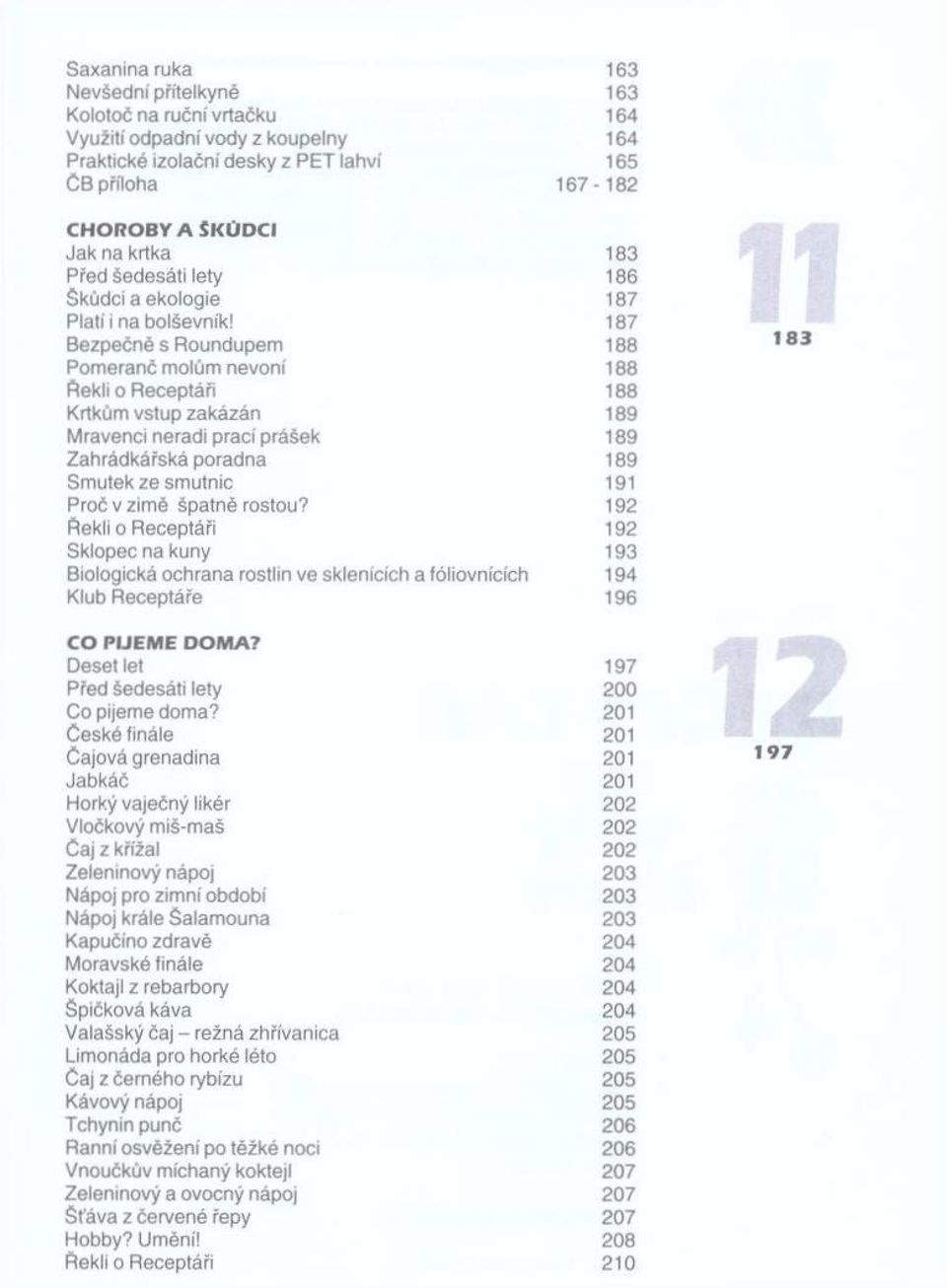 187 Bezpečně s Roundupem 188 Pomeranč molům nevoní 188 fiekli o Receptáři 188 Krtkům vstup zakázán 189 Mravenci neradi prací prášek 189 Zahrádkářská poradna 189 Smutek ze smutníc 191 Proč v zimě