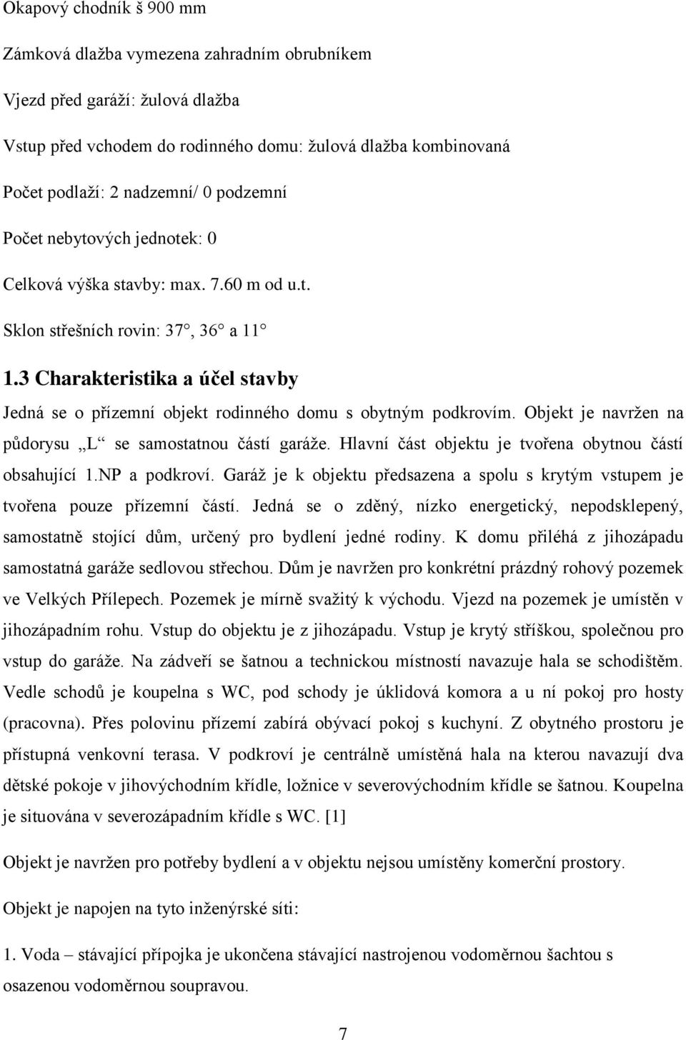 3 Charakteristika a účel stavby Jedná se o přízemní objekt rodinného domu s obytným podkrovím. Objekt je navrţen na půdorysu L se samostatnou částí garáţe.