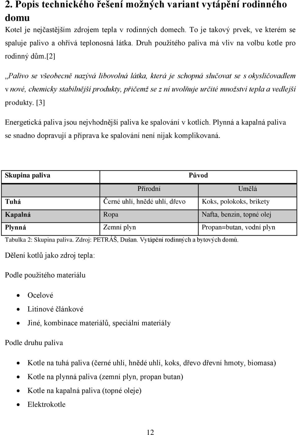 [2] Palivo se všeobecně nazývá libovolná látka, která je schopná slučovat se s okysličovadlem v nové, chemicky stabilnější produkty, přičemž se z ní uvolňuje určité množství tepla a vedlejší produkty.