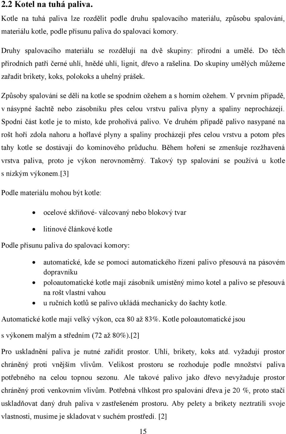 Do skupiny umělých můţeme zařadit brikety, koks, polokoks a uhelný prášek. Způsoby spalování se dělí na kotle se spodním oţehem a s horním oţehem.