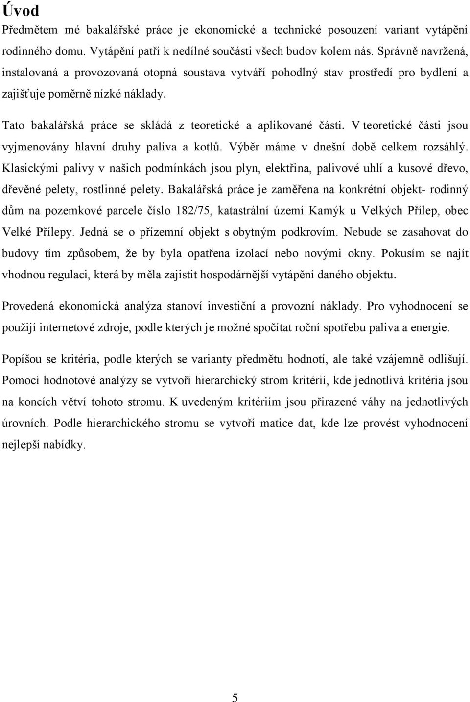 Tato bakalářská práce se skládá z teoretické a aplikované části. V teoretické části jsou vyjmenovány hlavní druhy paliva a kotlů. Výběr máme v dnešní době celkem rozsáhlý.