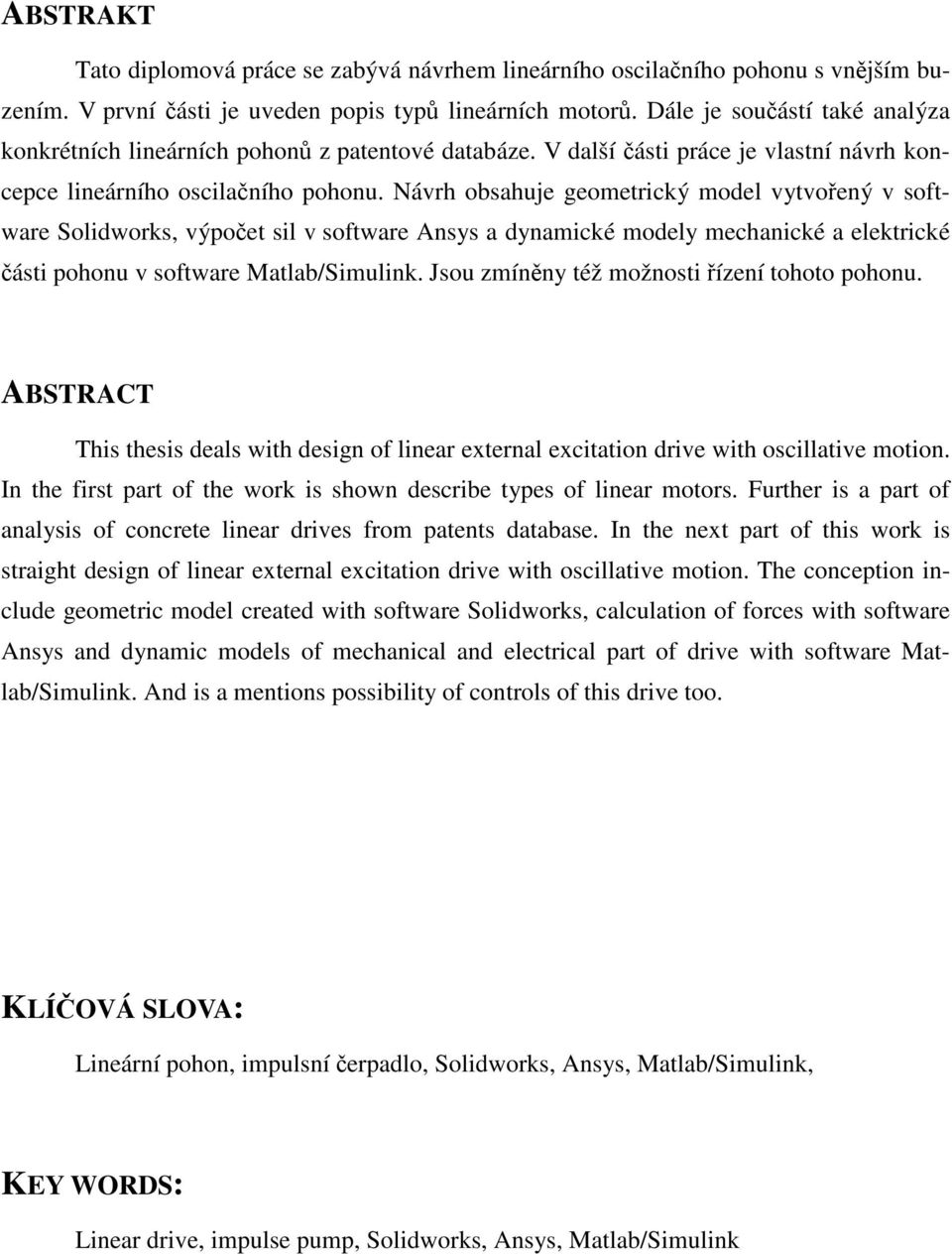 Návrh obsahuje geometrický model vytvořený v software Solidworks, výpočet sil v software Ansys a dynamické modely mechanické a elektrické části pohonu v software Matlab/Simulink.